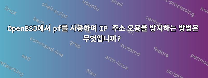 OpenBSD에서 pf를 사용하여 IP 주소 오용을 방지하는 방법은 무엇입니까?