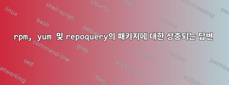 rpm, yum 및 repoquery의 패키지에 대한 상충되는 답변