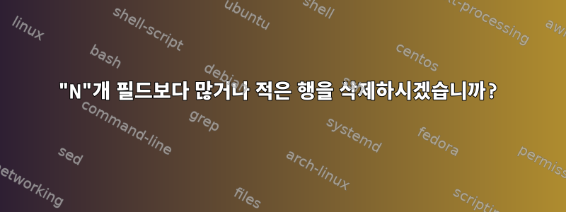 "N"개 필드보다 많거나 적은 행을 삭제하시겠습니까?