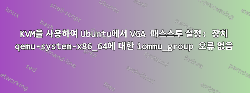 KVM을 사용하여 Ubuntu에서 VGA 패스스루 설정: 장치 qemu-system-x86_64에 대한 iommu_group 오류 없음