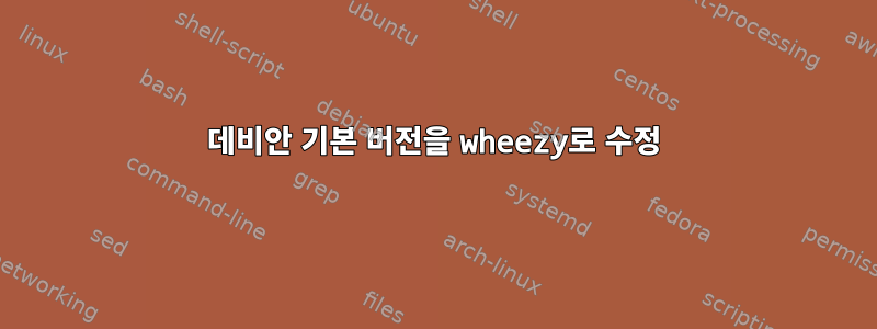 데비안 기본 버전을 wheezy로 수정