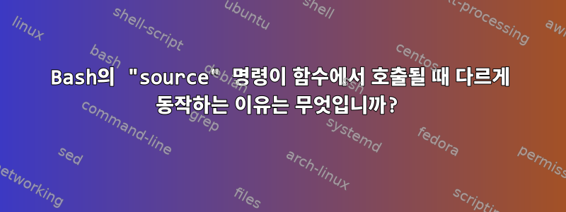 Bash의 "source" 명령이 함수에서 호출될 때 다르게 동작하는 이유는 무엇입니까?