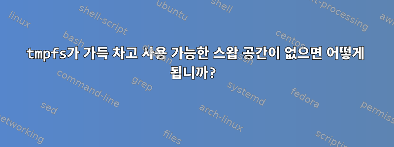 tmpfs가 가득 차고 사용 가능한 스왑 공간이 없으면 어떻게 됩니까?