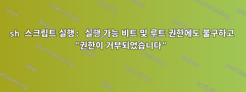 sh 스크립트 실행: 실행 가능 비트 및 루트 권한에도 불구하고 "권한이 거부되었습니다"