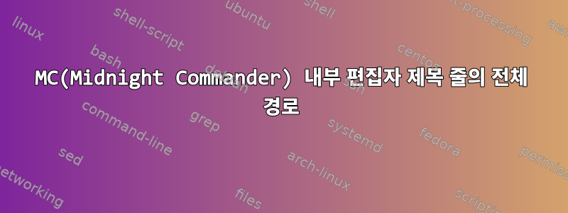 MC(Midnight Commander) 내부 편집자 제목 줄의 전체 경로