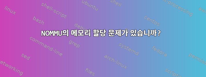 NOMMU의 메모리 할당 문제가 있습니까?