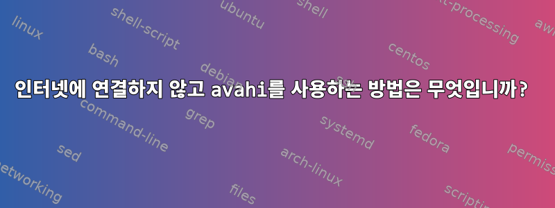 인터넷에 연결하지 않고 avahi를 사용하는 방법은 무엇입니까?