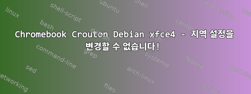 Chromebook Crouton Debian xfce4 - 지역 설정을 변경할 수 없습니다!