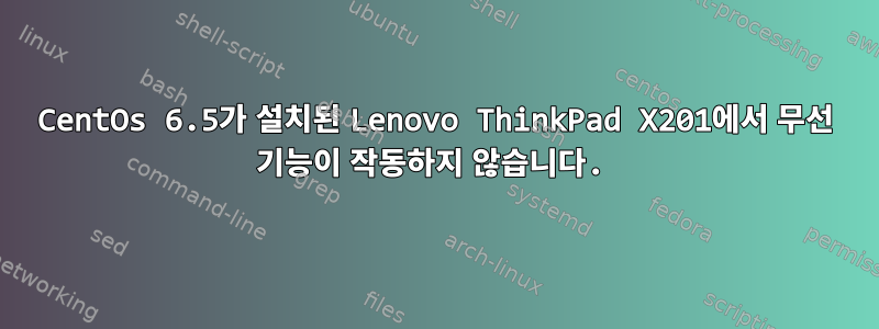 CentOs 6.5가 설치된 Lenovo ThinkPad X201에서 무선 기능이 작동하지 않습니다.