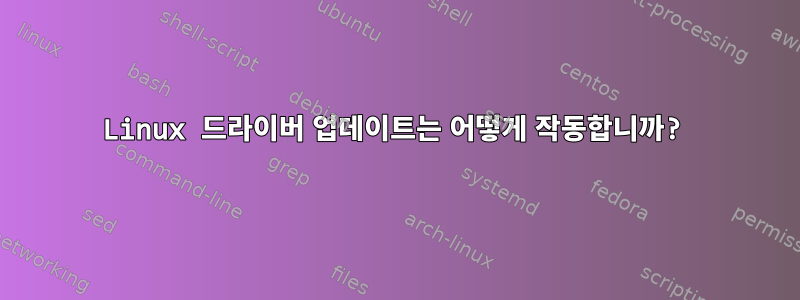 Linux 드라이버 업데이트는 어떻게 작동합니까?