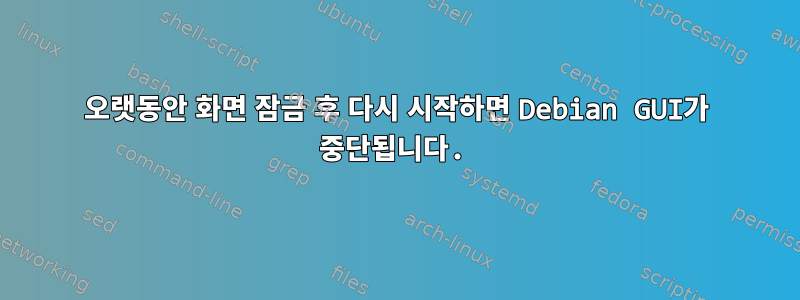 오랫동안 화면 잠금 후 다시 시작하면 Debian GUI가 중단됩니다.