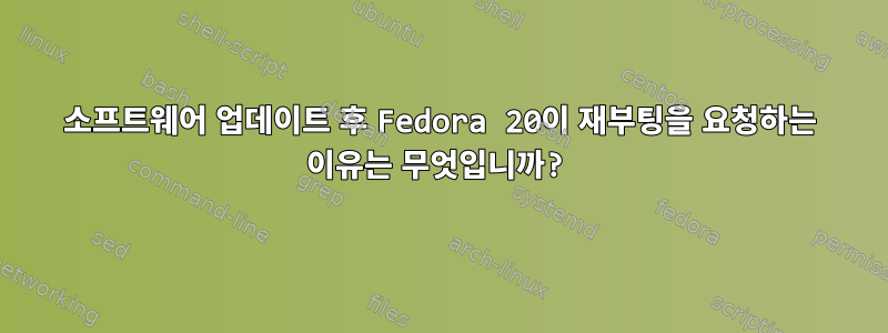 소프트웨어 업데이트 후 Fedora 20이 재부팅을 요청하는 이유는 무엇입니까?