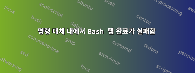 명령 대체 내에서 Bash 탭 완료가 실패함