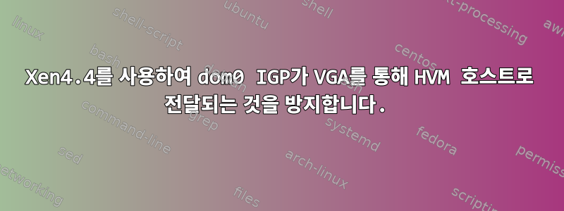 Xen4.4를 사용하여 dom0 IGP가 VGA를 통해 HVM 호스트로 전달되는 것을 방지합니다.