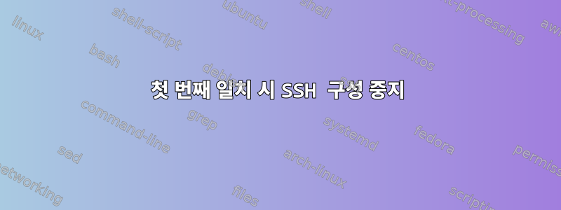 첫 번째 일치 시 SSH 구성 중지