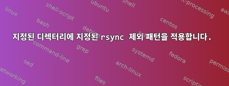 지정된 디렉터리에 지정된 rsync 제외 패턴을 적용합니다.