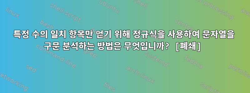 특정 수의 일치 항목만 얻기 위해 정규식을 사용하여 문자열을 구문 분석하는 방법은 무엇입니까? [폐쇄]