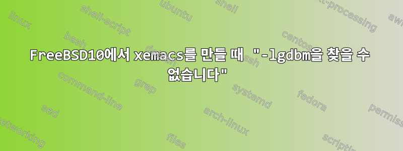 FreeBSD10에서 xemacs를 만들 때 "-lgdbm을 찾을 수 없습니다"