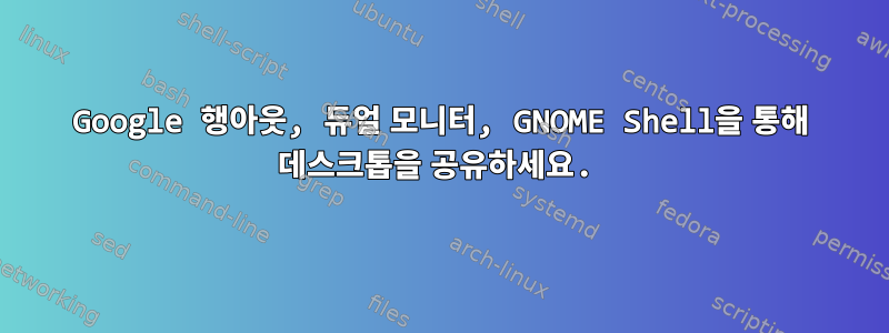 Google 행아웃, 듀얼 모니터, GNOME Shell을 통해 데스크톱을 공유하세요.