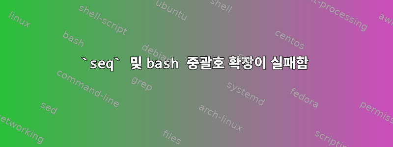 `seq` 및 bash 중괄호 확장이 실패함