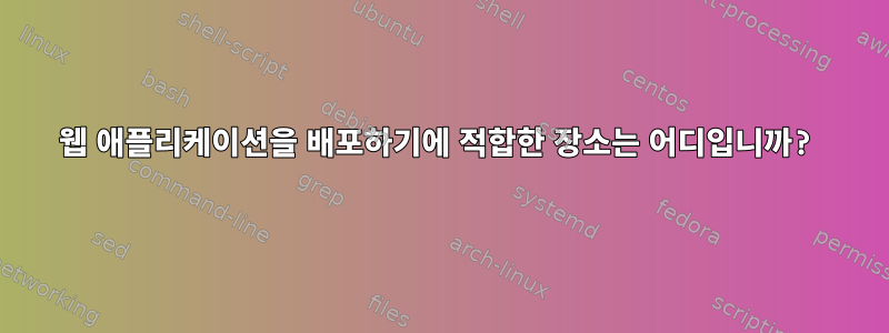 웹 애플리케이션을 배포하기에 적합한 장소는 어디입니까?