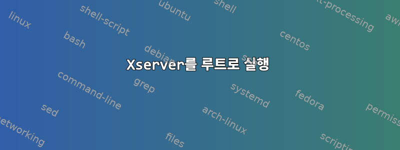 Xserver를 루트로 실행