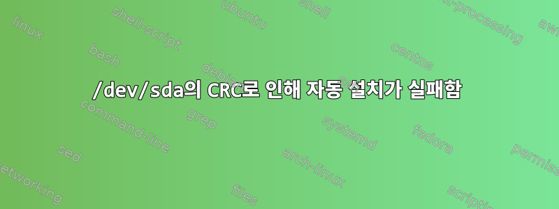 /dev/sda의 CRC로 인해 자동 설치가 실패함