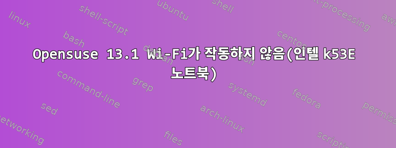 Opensuse 13.1 Wi-Fi가 작동하지 않음(인텔 k53E 노트북)