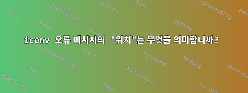 iconv 오류 메시지의 "위치"는 무엇을 의미합니까?