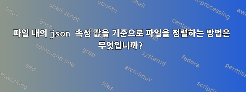 파일 내의 json 속성 값을 기준으로 파일을 정렬하는 방법은 무엇입니까?