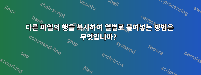 다른 파일의 행을 복사하여 열별로 붙여넣는 방법은 무엇입니까?