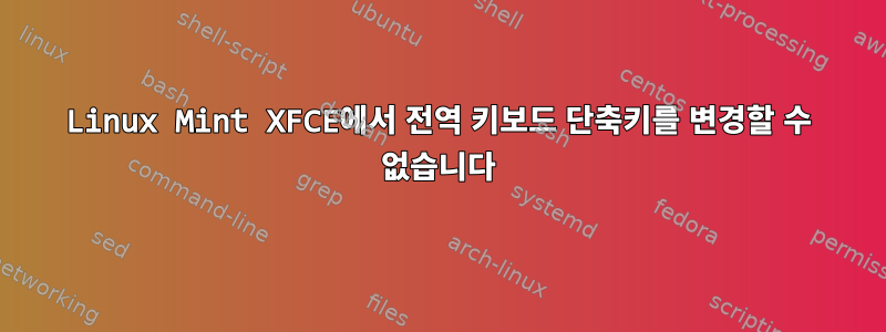 Linux Mint XFCE에서 전역 키보드 단축키를 변경할 수 없습니다