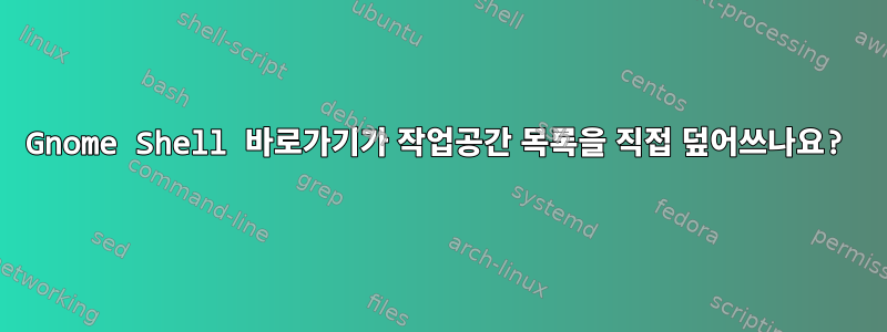 Gnome Shell 바로가기가 작업공간 목록을 직접 덮어쓰나요?