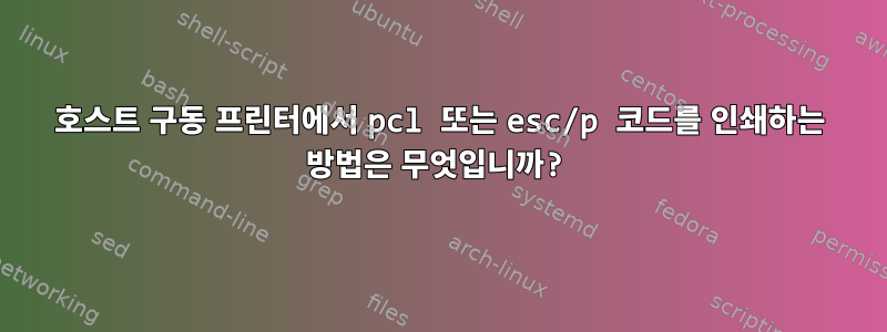 호스트 구동 프린터에서 pcl 또는 esc/p 코드를 인쇄하는 방법은 무엇입니까?