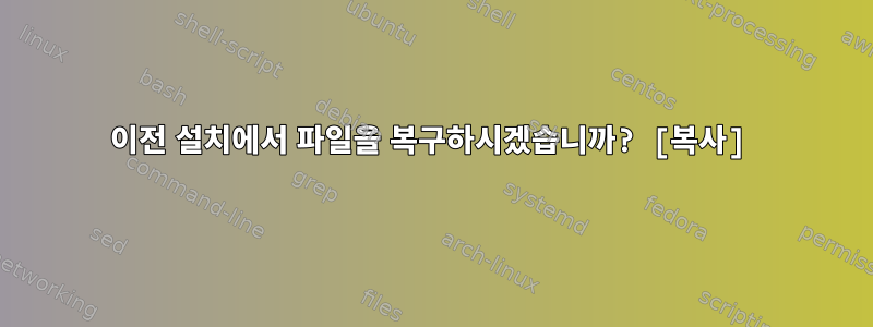 이전 설치에서 파일을 복구하시겠습니까? [복사]