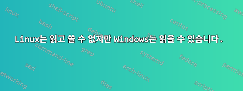 Linux는 읽고 쓸 수 없지만 Windows는 읽을 수 있습니다.