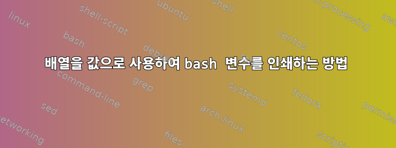 배열을 값으로 사용하여 bash 변수를 인쇄하는 방법