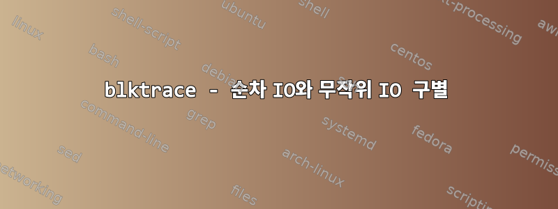 blktrace - 순차 IO와 무작위 IO 구별