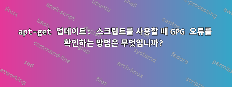 apt-get 업데이트: 스크립트를 사용할 때 GPG 오류를 확인하는 방법은 무엇입니까?