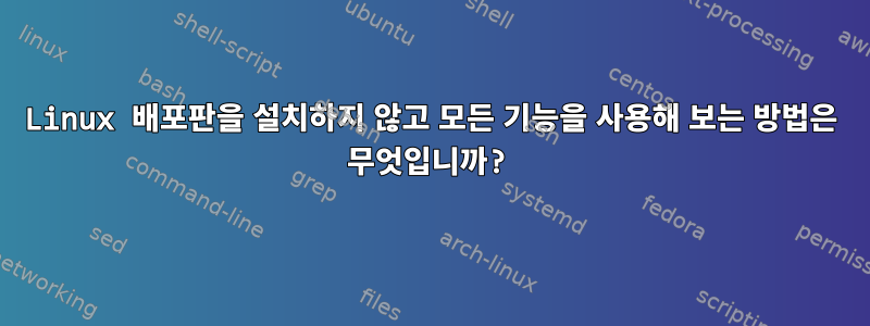 Linux 배포판을 설치하지 않고 모든 기능을 사용해 보는 방법은 무엇입니까?