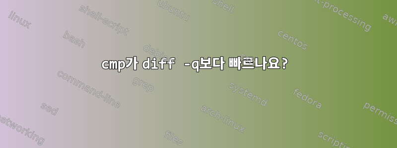 cmp가 diff -q보다 빠르나요?