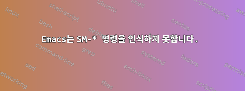 Emacs는 SM-* 명령을 인식하지 못합니다.