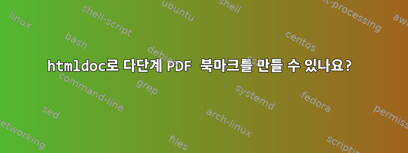 htmldoc로 다단계 PDF 북마크를 만들 수 있나요?