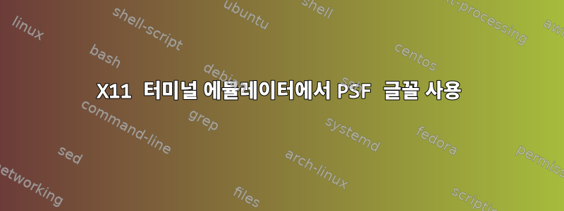 X11 터미널 에뮬레이터에서 PSF 글꼴 사용