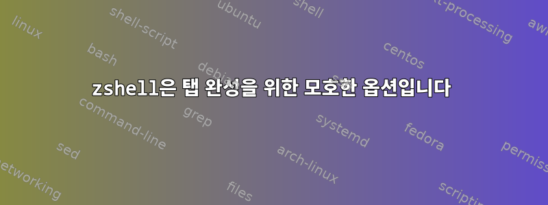 zshell은 탭 완성을 위한 모호한 옵션입니다