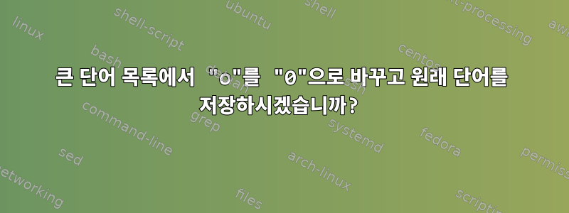 큰 단어 목록에서 "o"를 "0"으로 바꾸고 원래 단어를 저장하시겠습니까?