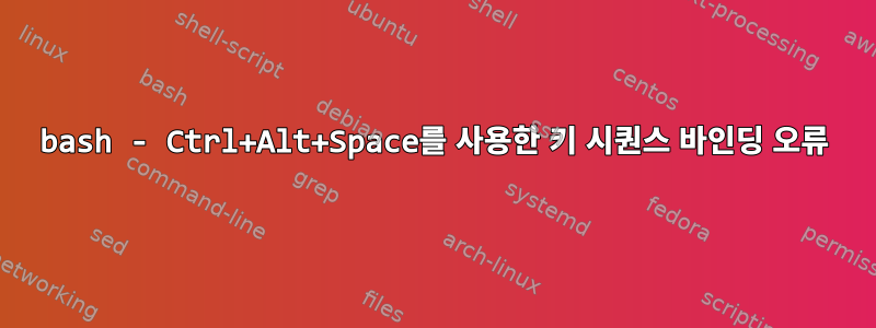 bash - Ctrl+Alt+Space를 사용한 키 시퀀스 바인딩 오류