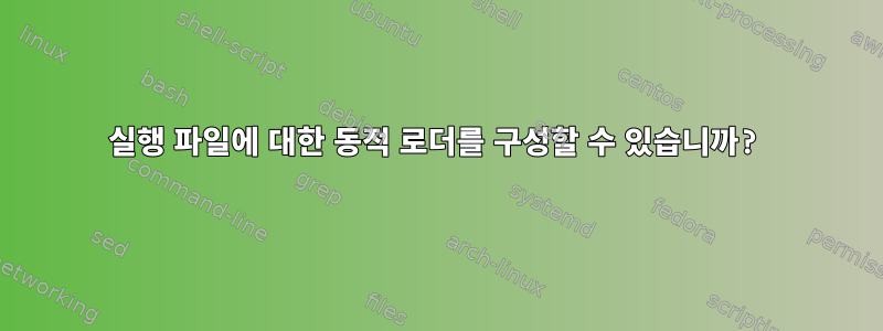 실행 파일에 대한 동적 로더를 구성할 수 있습니까?