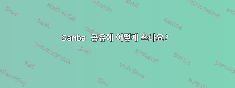 Samba 공유에 어떻게 쓰나요?