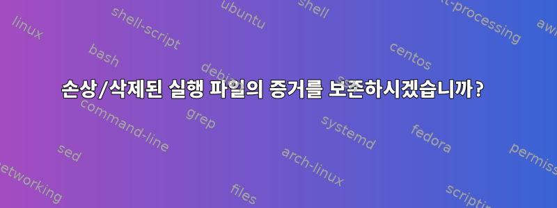 손상/삭제된 실행 파일의 증거를 보존하시겠습니까?